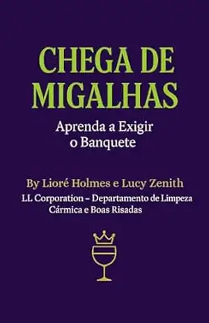 Chega de migalhas: Aprenda a Exigir o Banquete – Lioré Holmes  Rosane Dalprá