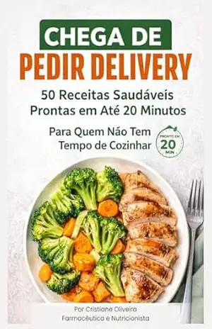Chega de pedir delivery!: 50 Receitas Saudáveis Prontas em Até 20 Minutos Para Quem Não Tem Tempo de Cozinhar. – CRISTIANE OLIVEIRA
