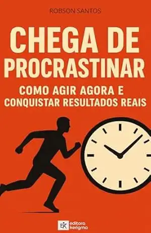 CHEGA DE PROCRASTINAR: Como agir agora e conquistar resultados reais – Robson Santos