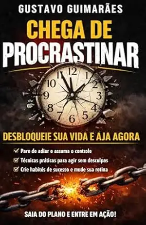 CHEGA DE PROCRASTINAR: O Método Prático para Assumir o Controle da Sua Vida – GUSTAVO GUIMARAES