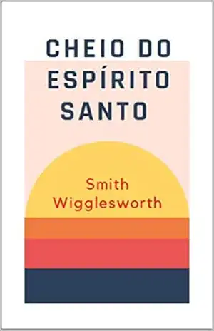 Cheio do Espírito Santo – Smith Wigglesworth