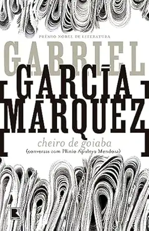 Cheiro de Goiaba: Conversas com Plinio Apuleyo Mendoza – Gabriel García Márquez
