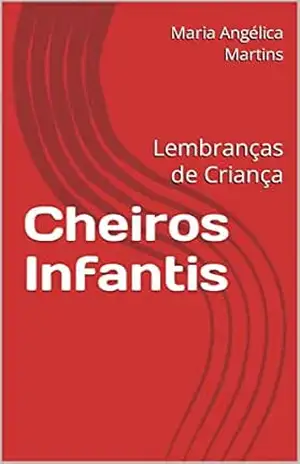 Cheiros Infantis: Lembranças de Criança – Maria Angélica Martins