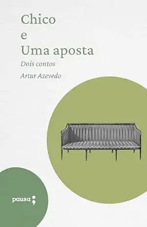 Chico e Uma aposta – dois contos - Artur de Azevedo
