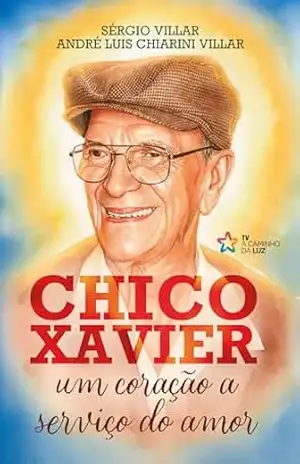 Chico Xavier: Um coração a serviço do amor – André Luis Chiarini Villar
