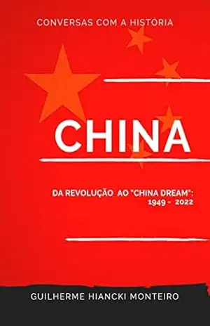China: da Revolução ao “China Dream”: 1949 – 2022 – Guilherme Hiancki Monteiro