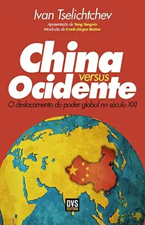China versus Ocidente: O deslocamento do poder global no século XXI - Ivan Tselichtchev