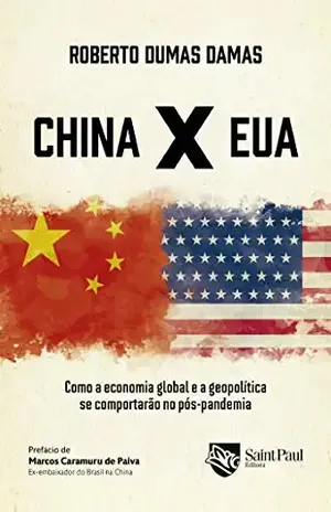 China X EUA: Como a economia global e a geopolítica se comportarão no pós–pandemia – Roberto Dumas Damas