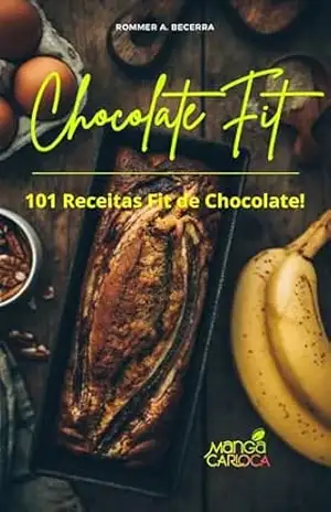 Chocolate Fit: 101 Receitas Fit de Chocolate. – Rommer A. Becerra