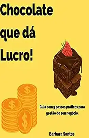 Chocolate que dá lucro: 9 passos práticos para gestão do seu negócio - Barbara Santos