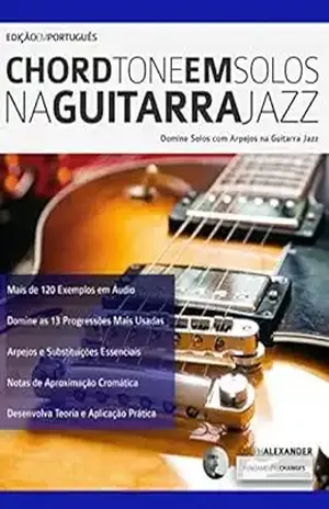 Chord Tone em Solos na Guitarra Jazz: Domine solos com Arpejos na Guitarra Jazz (Tocar guitarra jazz Livro 1) – Joseph Alexander