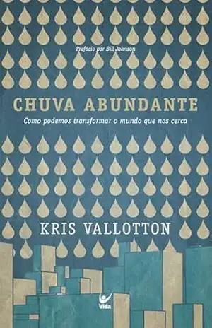 Chuva abundante: como podemos transformar o mundo que nos cerca – Kris Vallotton