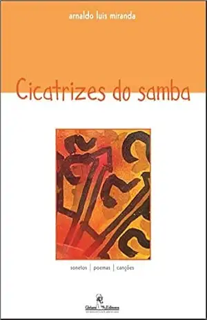 Cicatrizes do samba: sonetos | poemas | canções – Arnaldo Luis Miranda