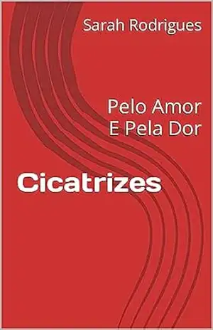 Cicatrizes: Pela Dor E Pelo amor – Sarah Rodrigues