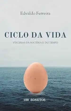 CICLO DA VIDA: VÍSCERAS DA MATÉRIA E DO TEMPO - Edvaldo Ferreira