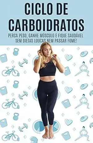 CICLO DE CARBOIDRATOS: Como Perder Peso ou Ganhar Massa Muscular Sem Esforço Com a Formula Carb Cycling (ciclo de carboidratos) Usada Por Fisiculturistas Profissionais, Evite o Efeito Ioiô de Vez – Bela  Falcão