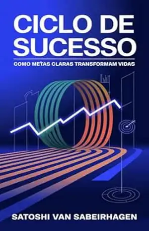 Ciclo de Sucesso: Como Metas Claras Transformam vidas – Satoshi  van Saberhagen