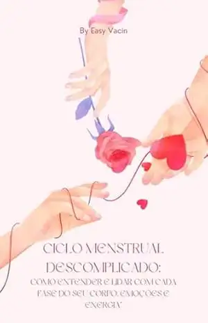 Ciclo Menstrual Descomplicado: Como entender e lidar com cada fase do seu corpo, emoções e energia – Easy Vacin
