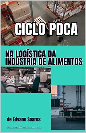 Ciclo PDCA: na Logística da Indústria de Alimentos - Edvano Pereira Soares