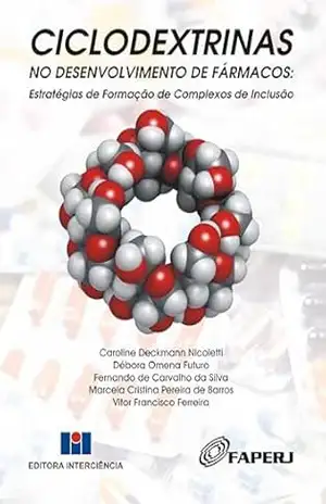 Ciclodextrinas no Desenvolvimento de Fármacos ; Estratégias de formação de complexos de inclusão - Caroline Deckmann Nicoletti/Débora Omena Futuro/Fernando de Carvalho da Silva/Marcela Cristina Pereira de Barros/Vitor Francisco Ferreira