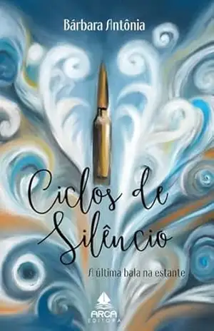 Ciclos de Silêncio: a última bala na estante - Bárbara  Antônia