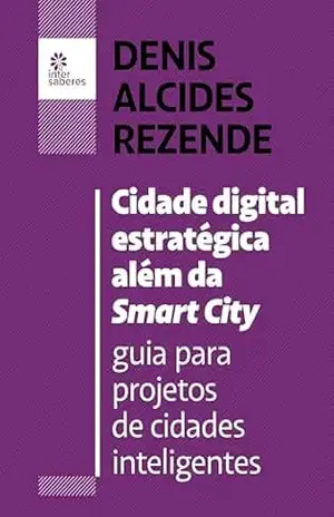 Cidade digital estratégica além da smart city:: guia para projetos de cidades inteligentes – Denis Alcides Rezende
