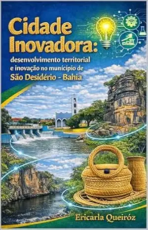 Cidade Inovadora: desenvolvimento territorial e inovação no município de São Desidério – Bahia: POLÍTICA MUNICIPAL DE INOVAÇÃO DE SÃO DESIDÉRIO–BA – ERICARLA SILVA PEREIRA DE QUEIRÓZ