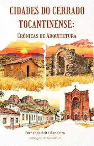 Cidades do Cerrado Tocantinense: Crônicas de Arquitetura – Fernanda Brito Bandeira