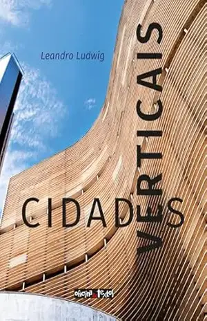 Cidades Verticais: Dinâmicas, Tendências e Desafios da Verticalização das Cidades Brasileiras no Período de 2000 a 2022 - Leandro Ludwig