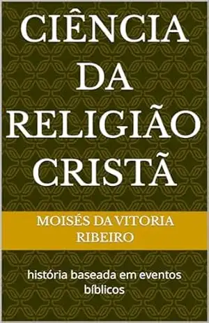 ciência da religião cristã: história baseada em eventos bíblicos – Moisés   Da   Vitoria  Ribeiro