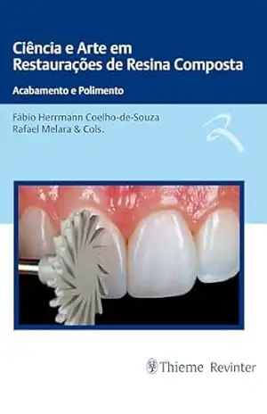 Ciência e Arte em Restaurações de Resina Composta: Acabamento e Polimento - Fábio Herrmann Coelho-de-Souza
