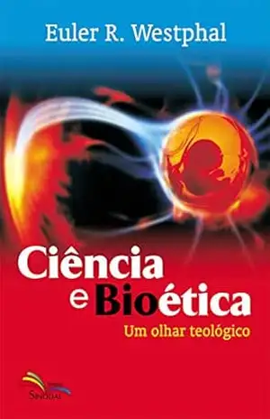 Ciência e Bioética: Um olhar teológico – Euler Renato Westphal