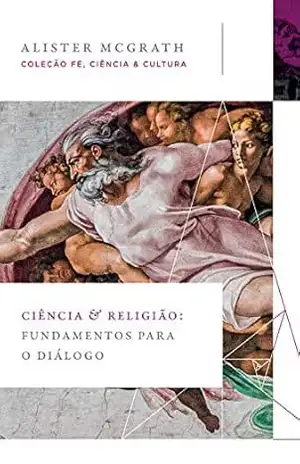 Ciência e religião: Fundamentos para o diálogo (Coleção Fé, Ciência e Cultura) – Alister McGrath