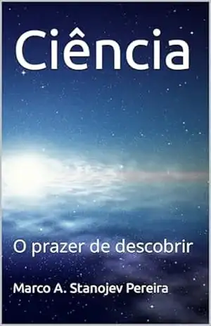 Ciência: O prazer de descobrir – Marco A. Stanojev Pereira