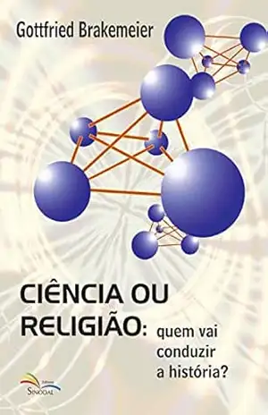 Ciência ou Religião:: quem vai conduzir a história – Gottfried Brakemeier