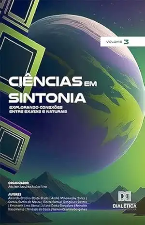 Ciências em Sintonia: Explorando Conexões entre Exatas e Naturais: – Volume 3 – Adailton Azevêdo Araújo Filho