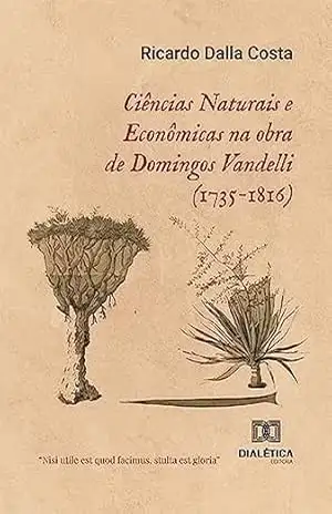 Ciências Naturais e Econômicas na obra de Domingos Vandelli (1735–1816) – Ricardo Dalla Costa