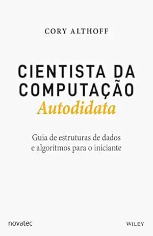 Cientista da Computação Autodidata: Guia de estruturas de dados e algoritmos para o iniciante – Cory Althoff
