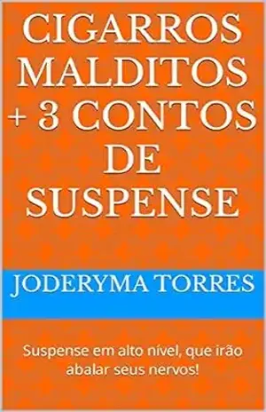 CIGARROS MALDITOS + 3 CONTOS DE SUSPENSE: Suspense em alto nível, que irão abalar seus nervos! - JODERYMA TORRES