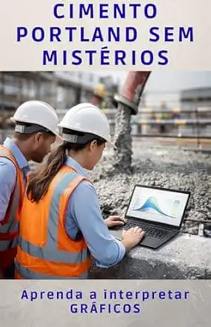 CIMENTO PORTLAND SEM MISTÉRIOS: 29 GRÁFICOS E 1 TABELA – ESSENCIAIS DE QUÍMICA, HIDRATAÇÃO, DESEMPENHO E DURABILIDADE – Túlio José Possamai