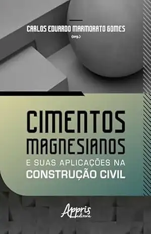 Cimentos Magnesianos e Suas Aplicações na Construção Civil – Carlos Eduardo Marmorato Gomes