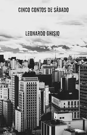 Cinco Contos de Sábado - Leonardo  Ghisio