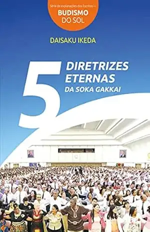Cinco Diretrizes Eternas Soka Gakkai – Daisaku Ikeda