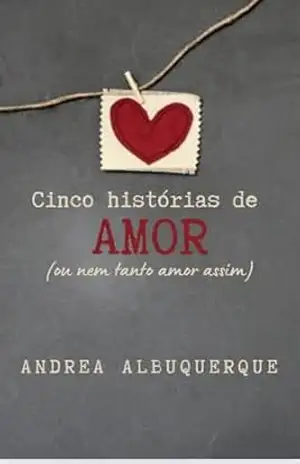 Cinco Histórias de Amor, ou nem tanto amor assim – Andrea Albuquerque