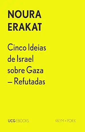 Cinco Ideias de Israel sobre Gaza – Refutadas (UCG EBOOKS) – Noura Erakat