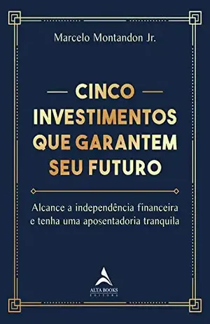 Cinco investimentos que garantem seu futuro – Marcelo Montandon Jr