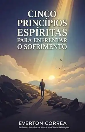 Cinco práticas espíritas para enfrentar o sofrimento – Everton Correa