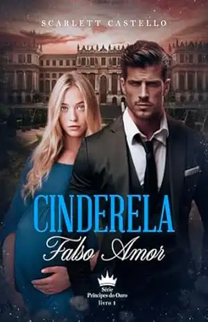 CINDERELA: FALSO AMOR (Príncipes Do Ouro Livro 1) – Scarlett  Castello