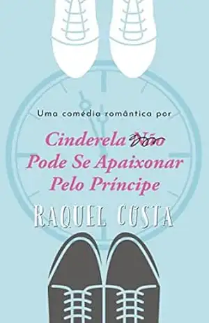 Cinderela (Não) Pode Se Apaixonar Pelo Príncipe – Raquel Costa