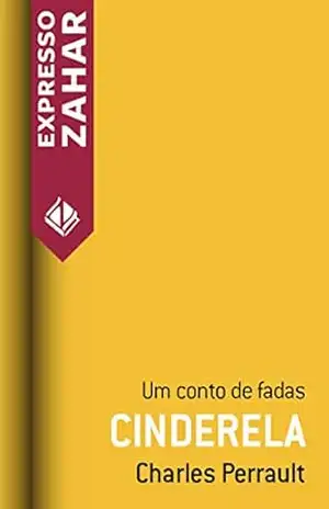 Cinderela ou O sapatinho de vidro: Um conto de fadas – Charles Perrault